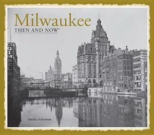 Milwaukee Then and Now® by Sandra Ackerman