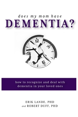 Does My Mom Have Dementia?: How to Recognize and Deal with Dementia in Your Loved Ones by Robert Duff, Erik Lande