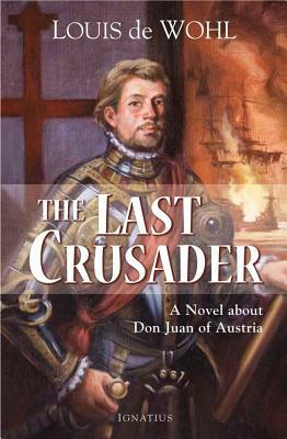 The Last Crusader: A Novel about Don Juan of Austria by Louis de Wohl