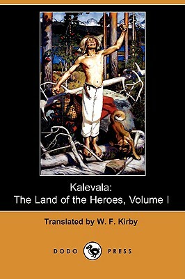 Kalevala: The Land of the Heroes, Volume I (Dodo Press) by 