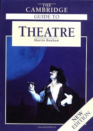 The Cambridge Guide to Theatre by Martin Banham