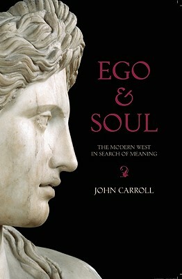 Ego & Soul: The Modern West in Search of Meaning by John Carroll