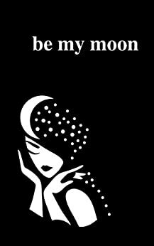 Be My Moon: A Poetry Collection For Romantic Souls by Alexandra Vasiliu