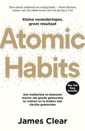 Atomic habits: kleine veranderingen, groot resultaat : een makkelijke en bewezen manier om goede gewoontes te creëren en te breken met slechte gewoontes by James Clear