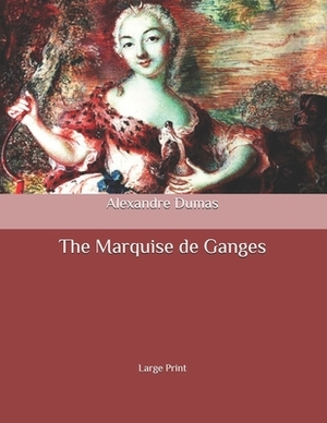 The Marquise de Ganges: Large Print by Alexandre Dumas