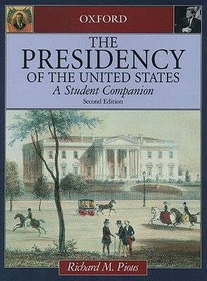 The Presidency of the United States: A Student Companion by Richard M. Pious