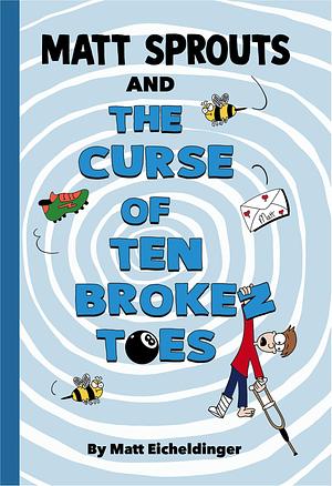 Matt Sprouts and the Curse of Ten Broken Toes by Matthew Eicheldinger, Matthew Eicheldinger