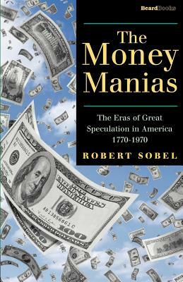 The Money Manias: The Eras of Great Speculation in America 1770-1970 by Robert Sobel