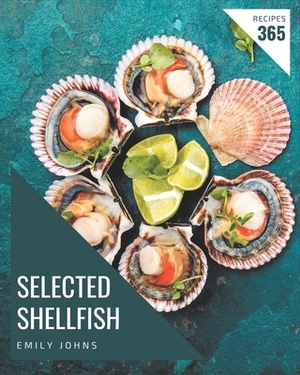 365 Selected Shellfish Recipes: Not Just a Shellfish Cookbook! by Emily Johns