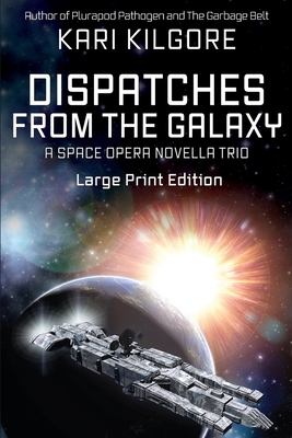 Dispatches from the Galaxy: A Space Opera Novella Trio by Kari Kilgore