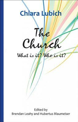 The Church: What Is It? Who Is It? by Chiara Lubich