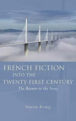 French Fiction Into the Twenty-First Century: The Return to the Story by Simon Kemp