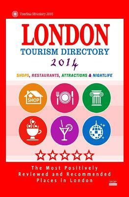 London Tourism Directory 2014: The Most Popular Shops, Restaurants, Attractions and Nightlife Spots in London by Steven R. Boyett