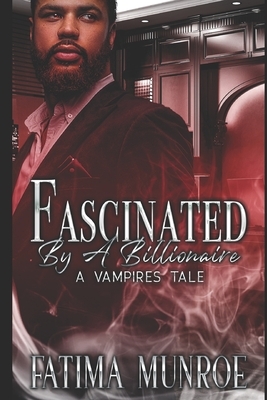 Fascinated By A Billionaire - A Vampire's Tale by Fatima Munroe