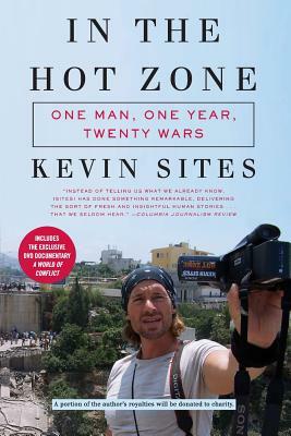 In the Hot Zone: One Man, One Year, Twenty Wars [With DVD] by Kevin Sites