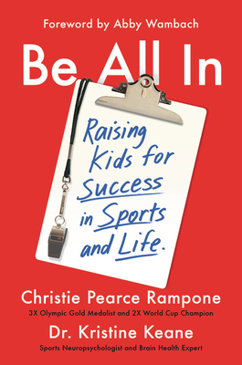 Be All in: Raising Kids for Success in Sports and Life by Christie Pearce Rampone, Kristine Keane