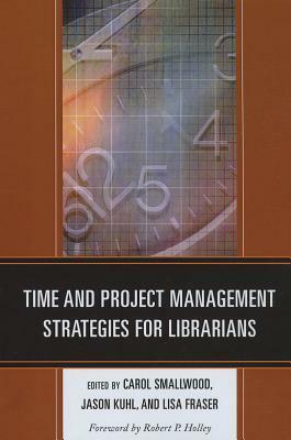 Time and Project Management Strategies for Librarians by Carol Smallwood, Jason Kuhl, Lisa Fraser