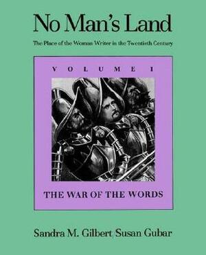 No Man's Land: The Place of the Woman Writer in the Twentieth Century, Volume 1: The War of the Words by Susan Gubar, Sandra M. Gilbert