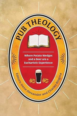 Pub Theology: Where Potato Wedges and a Beer are a Eucharistic Experience by Irene Alexander