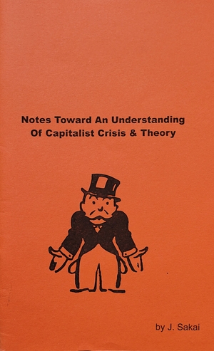Notes Toward an Understanding of Capitalist Crisis & Theory by J. Sakai