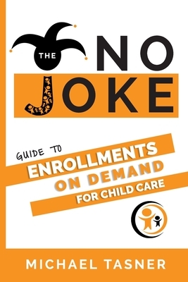 The No Joke Guide to Enrollments On Demand For Child Care Centers by Michael Tasner