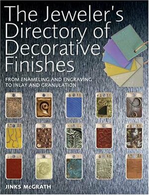 The Jeweler's Directory of Decorative Finishes: From Enameling and Engraving to Inlay and Granulation by Jinks McGrath