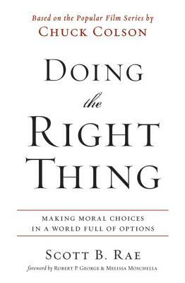 Doing the Right Thing: Making Moral Choices in a World Full of Options by Scott Rae