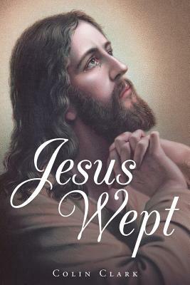 Jesus Wept by Colin Clark