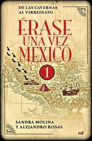 Érase una vez México 1: De las Cavernas al Virreinato by Sandra Molina, Alejandro Rosas