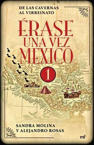 Érase una vez México 1: De las Cavernas al Virreinato by Alejandro Rosas, Sandra Molina