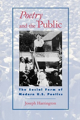 Poetry and the Public: The Social Form of Modern U.S. Poetics by Joseph Harrington