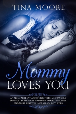 Mommy Loves You: An MDLG ABDL dynamic for littles. Mommy will lovingly diaper you, find your favorite pacifier and make sure you have a by Tina Moore