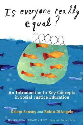 Is Everyone Really Equal?: An Introduction to Key Concepts in Social Justice Education by Özlem Sensoy, Robin DiAngelo