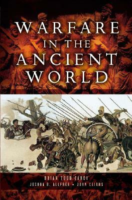 Warfare in the Ancient World by Brian Todd Carey, John Cairns, Joshua B. Allfree