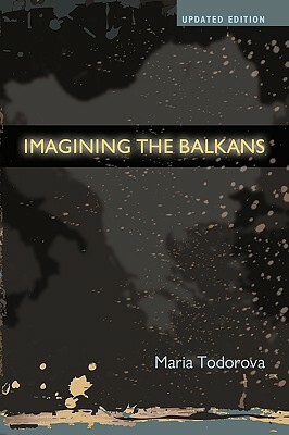 Imagining the Balkans by Maria Todorova