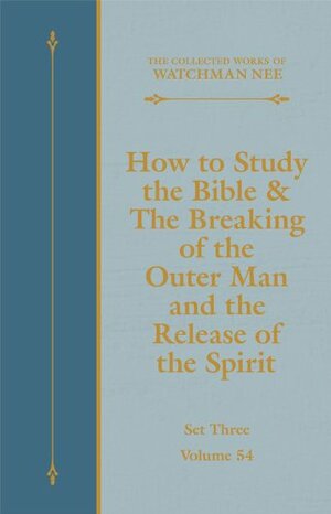 How to Study the Bible & The Breaking of the Outer Man and the Release of the Spirit by Watchman Nee