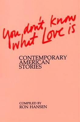 You Don't Know what Love is: Contemporary American Stories by Ron Hansen