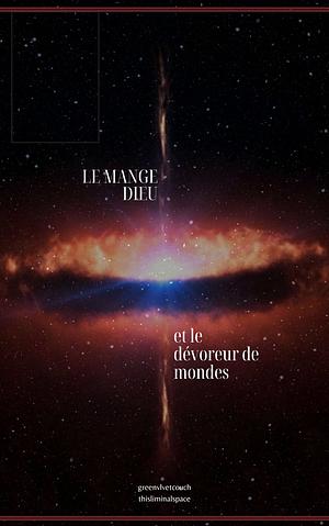 Le Mange Dieu et la Dévoreur de Mondes by greenvlvetcouch, ThisLiminalSpace