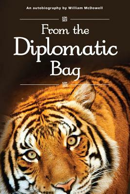 From the diplomatic bag: An autobiography by William McDowell by William McDowell