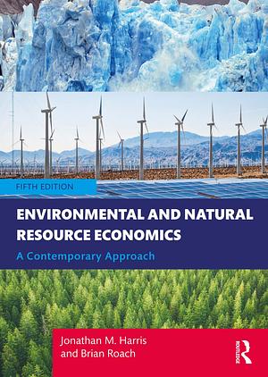 Environmental and Natural Resource Economics: A Contemporary Approach by Jonathan M. Harris, Brian Roach