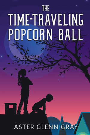 The Time-Traveling Popcorn Ball by Aster Glenn Gray