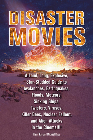 Disaster Movies: A Loud, Long, Explosive, Star-Studded Guide to Avalanches, Earthquakes, Floods, Meteors, Sinking Ships, Twisters, Viruses, Killer Bees, Nuclear Fallout, and Alien Attacks in the Cinema!!!! by Michael Rose, Mike Nelson, Glenn Kay