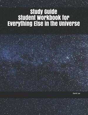 Study Guide Student Workbook for Everything Else in the Universe by David Lee