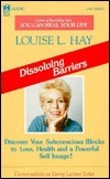 Dissolving Barriers: Discover Your Subconscious Blocks to Love, Health and a Powerful Self Image! by Louise L. Hay