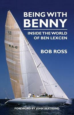 Being with Benny: Inside the World of Ben Lexcen by Bob Ross