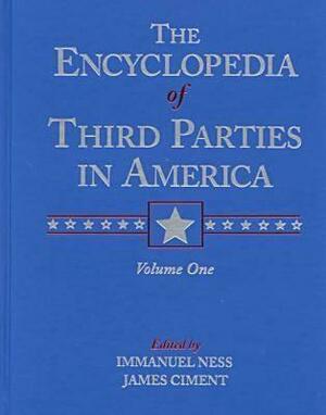 Encyclopedia of Third Parties in America by Immanuel Ness, James Ciment