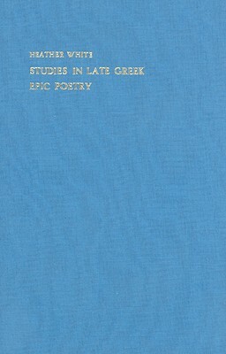 Studies in Late Greek Epic Poetry by H. White