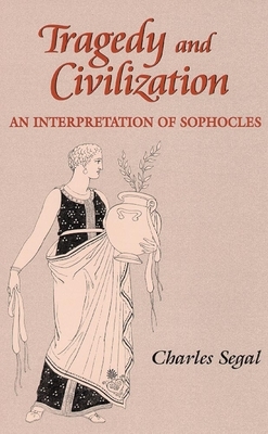 Tragedy and Civilization: An Interpretation of Sophocles by Charles Segal