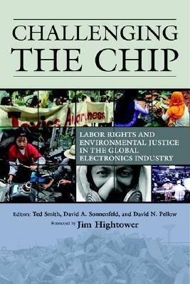 Challenging the Chip: Labor Rights and Environmental Justice in the Global Electronics Industry by David Naguib Pellow, David Sonnenfeld, Ted Smith