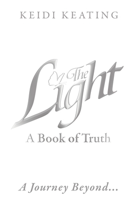 The Light: A Book of Truth: A Journey Beyond... by Keidi Keating